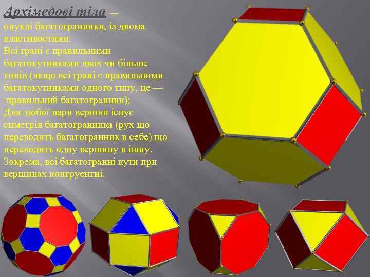 Архімедові тіла — опуклі багатогранники, із двома властивостями: Всі грані є правильними багатокутниками двох