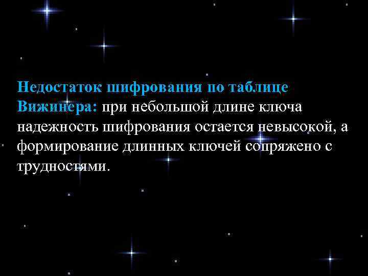Недостаток шифрования по таблице Вижинера: при небольшой длине ключа надежность шифрования остается невысокой, а