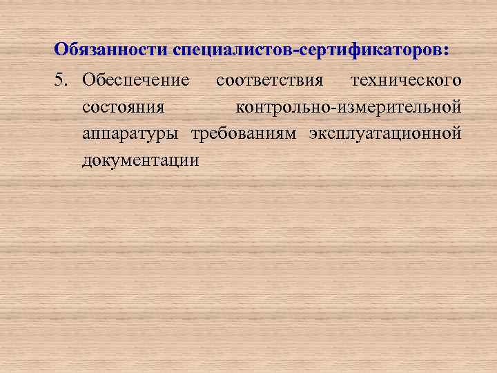 Обязанности специалистов-сертификаторов: 5. Обеспечение соответствия технического состояния контрольно-измерительной аппаратуры требованиям эксплуатационной документации 