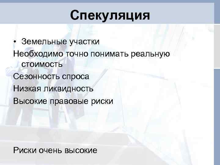 Спекуляция • Земельные участки Необходимо точно понимать реальную стоимость Сезонность спроса Низкая ликвидность Высокие