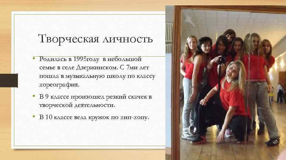 Творческая личность • Родилась в 1995 году в небольшой семье в селе Дзержинском. С