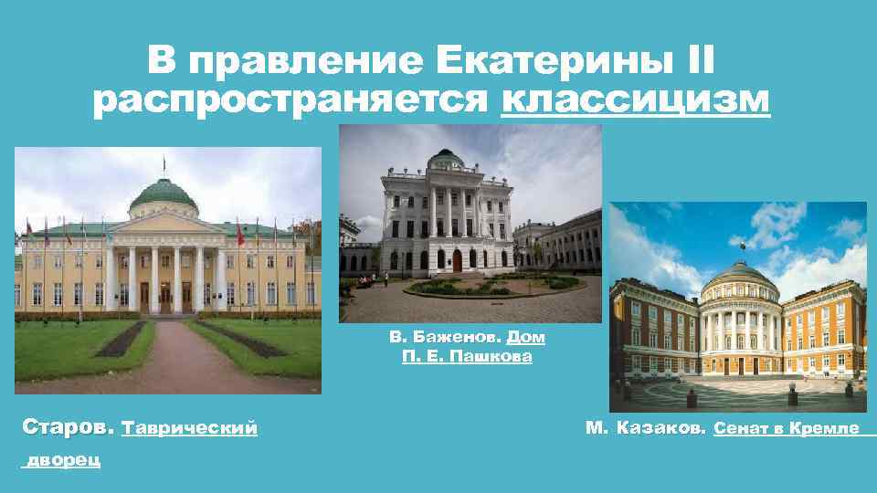 В правление Екатерины II распространяется классицизм В. Баженов. Дом Баженов П. Е. Пашкова Старов.