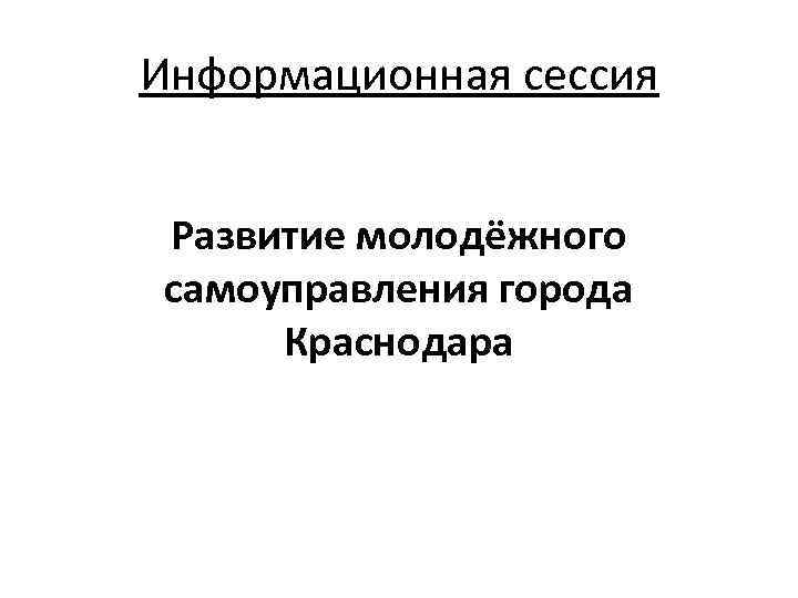 Информационная сессия Развитие молодёжного самоуправления города Краснодара 