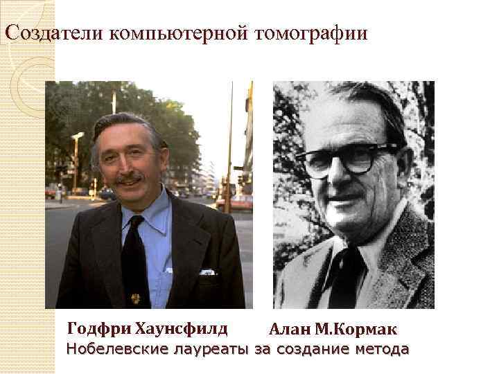 Создатели компьютерной томографии Годфри Хаунсфилд Алан М. Кормак Нобелевские лауреаты за создание метода 