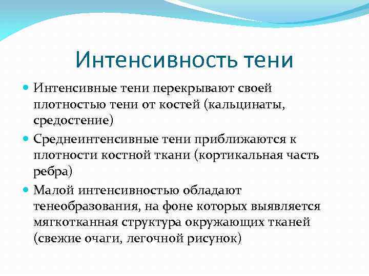 Интенсивность тени Интенсивные тени перекрывают своей плотностью тени от костей (кальцинаты, средостение) Среднеинтенсивные тени