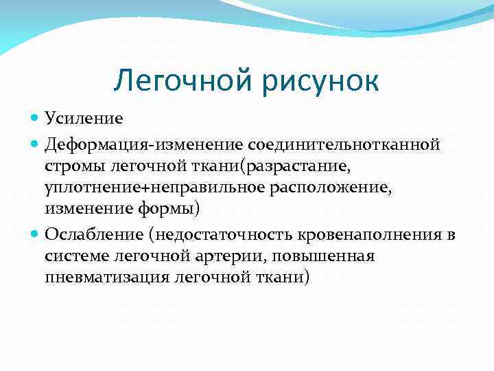 Легочной рисунок Усиление Деформация-изменение соединительнотканной стромы легочной ткани(разрастание, уплотнение+неправильное расположение, изменение формы) Ослабление (недостаточность