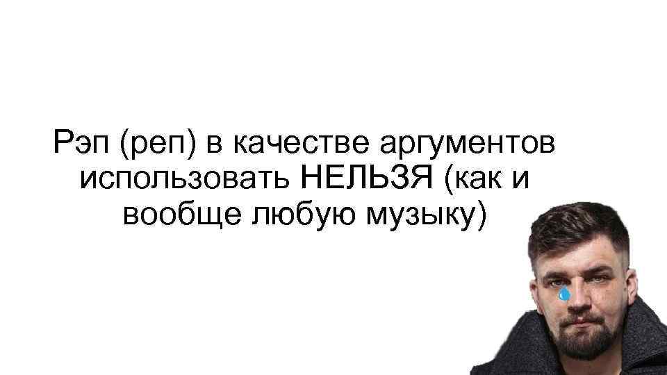 Рэп (реп) в качестве аргументов использовать НЕЛЬЗЯ (как и вообще любую музыку) 