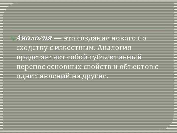  Аналогия — это создание нового по сходству с известным. Аналогия представляет собой субъективный
