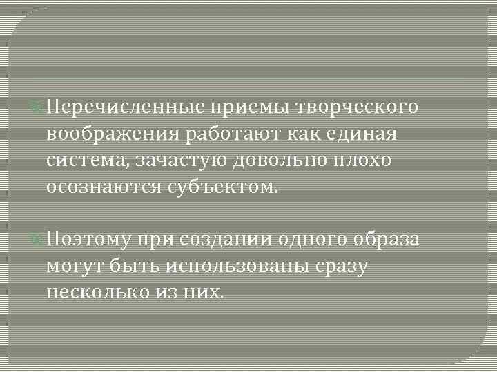  Перечисленные приемы творческого воображения работают как единая система, зачастую довольно плохо осознаются субъектом.