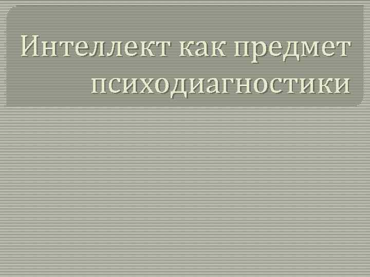 Интеллект как предмет психодиагностики 