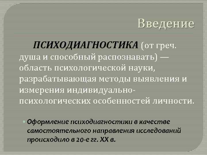 Введение ПСИХОДИАГНОСТИКА (от греч. душа и способный распознавать) — область психологической науки, разрабатывающая методы