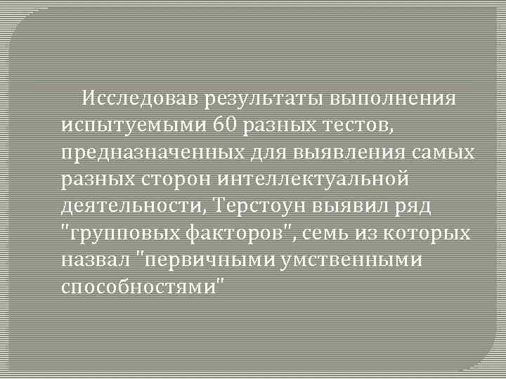 Исследовав результаты выполнения испытуемыми 60 разных тестов, предназначенных для выявления самых разных сторон интеллектуальной