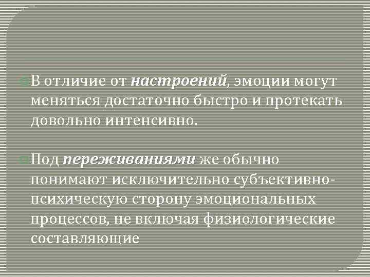  В отличие от настроений, эмоции могут настроений меняться достаточно быстро и протекать довольно