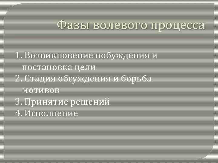 Фазы волевого процесса 1. Возникновение побуждения и постановка цели 2. Стадия обсуждения и борьба