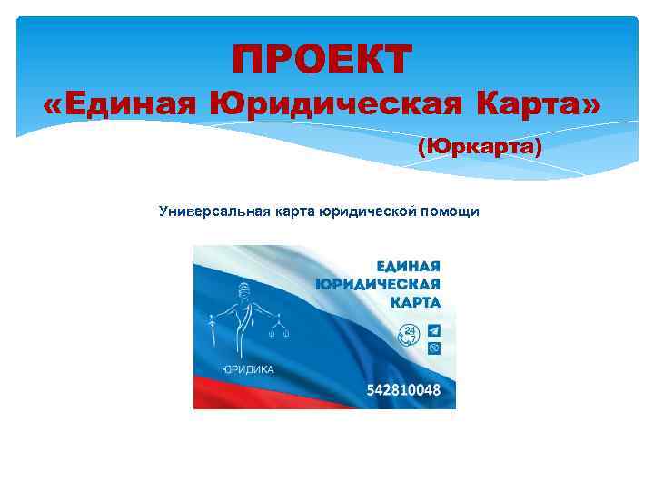 ПРОЕКТ «Единая Юридическая Карта» (Юркарта) Универсальная карта юридической помощи 