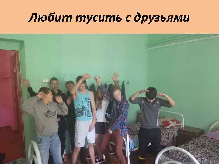 Любит тусить с друзьями 