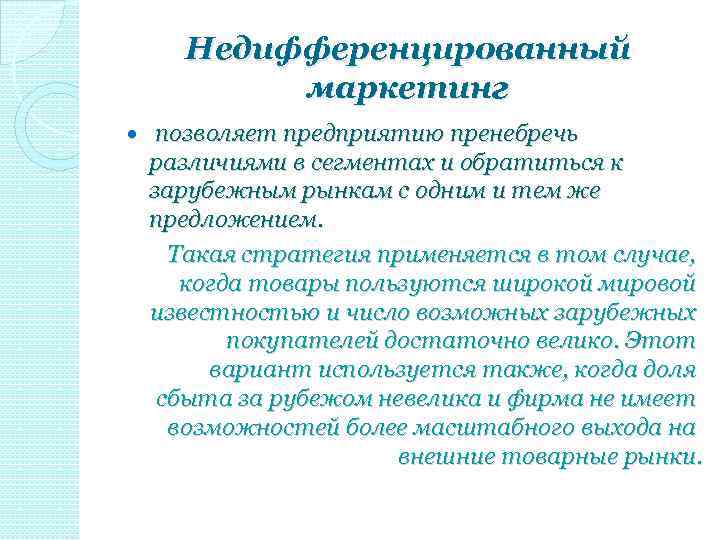 Недифференцированный маркетинг позволяет предприятию пренебречь различиями в сегментах и обратиться к зарубежным рынкам с