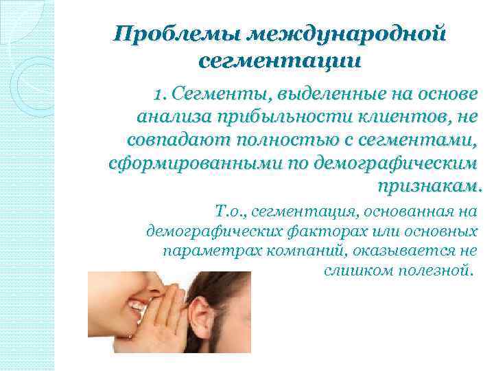 Проблемы международной сегментации 1. Сегменты, выделенные на основе анализа прибыльности клиентов, не совпадают полностью