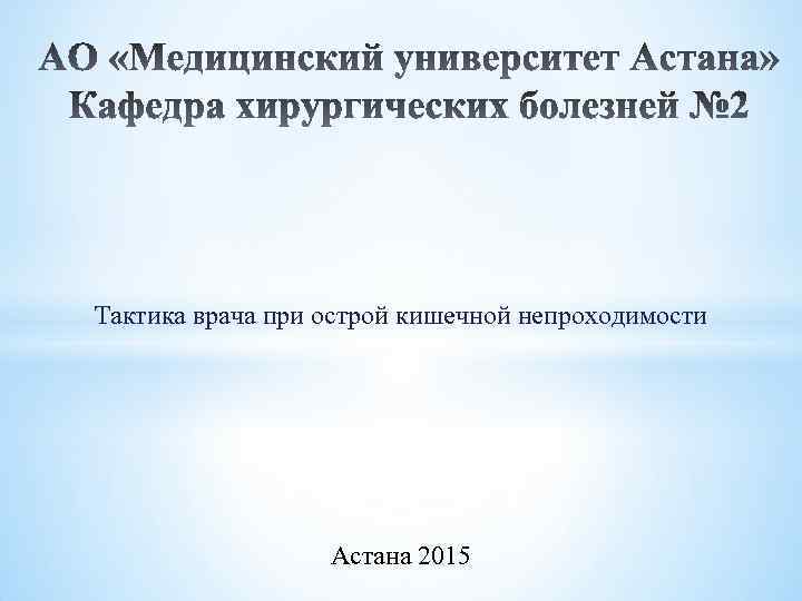 Тактика врача при острой кишечной непроходимости Астана 2015 