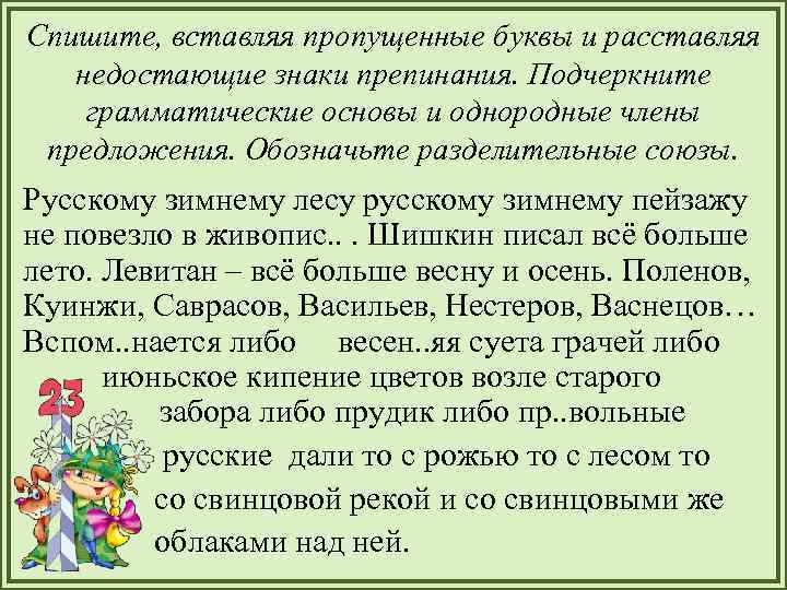 Спишите, вставляя пропущенные буквы и расставляя недостающие знаки препинания. Подчеркните грамматические основы и однородные