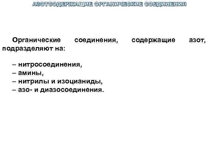 АЗОТСОДЕРЖАЩИЕ ОРГАНИЧЕСКИЕ СОЕДИНЕНИЯ Органические подразделяют на: соединения, – нитросоединения, – амины, – нитрилы и