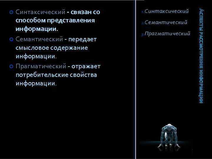 1. Синтаксический 2. Семантический 3. Прагматический АСПЕКТЫ РАССМОТРЕНИЯ ИНФОРМАЦИИ Синтаксический - связан со способом