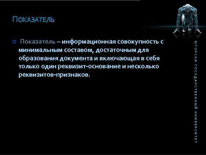 ПОКАЗАТЕЛЬ Показатель – информационная совокупность с минимальным составом, достаточным для образования документа и включающая