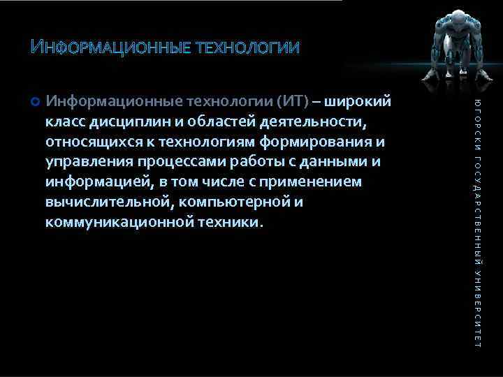 ИНФОРМАЦИОННЫЕ ТЕХНОЛОГИИ Информационные технологии (ИТ) – широкий класс дисциплин и областей деятельности, относящихся к