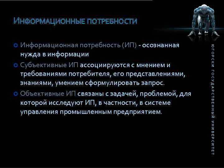 ИНФОРМАЦИОННЫЕ ПОТРЕБНОСТИ ЮГОРСКИ ГОСУДАРСТВЕННЫЙ УНИВЕРСИТЕТ Информационная потребность (ИП) - осознанная нужда в информации Субъективные