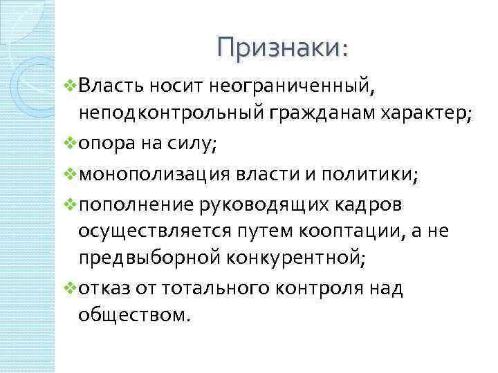 Признаки: v. Власть носит неограниченный, неподконтрольный гражданам характер; vопора на силу; vмонополизация власти и