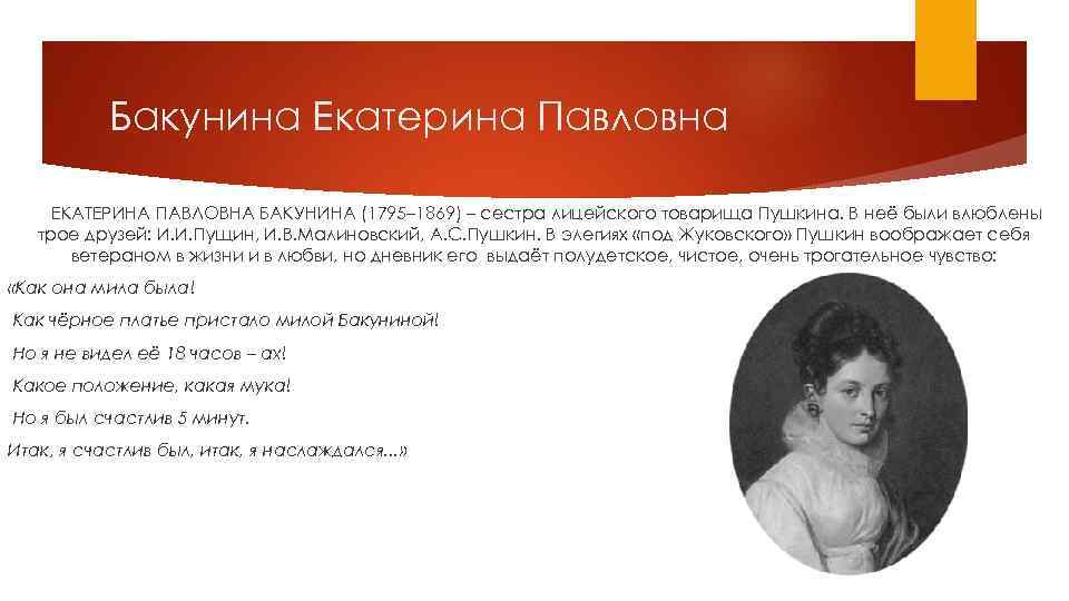 Бакунина Екатерина Павловна ЕКАТЕРИНА ПАВЛОВНА БАКУНИНА (1795– 1869) – сестра лицейского товарища Пушкина. В