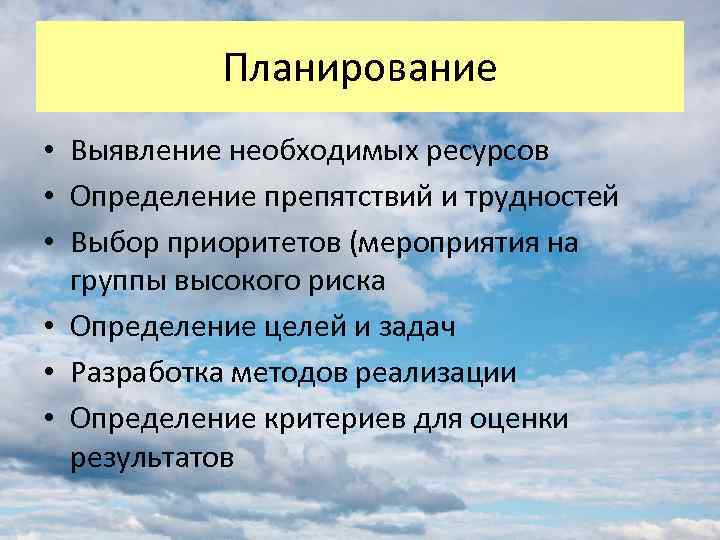 Планирование • Выявление необходимых ресурсов • Определение препятствий и трудностей • Выбор приоритетов (мероприятия