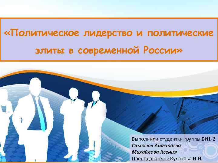  «Политическое лидерство и политические элиты в современной России» Выполнили студентки группы БИ 1