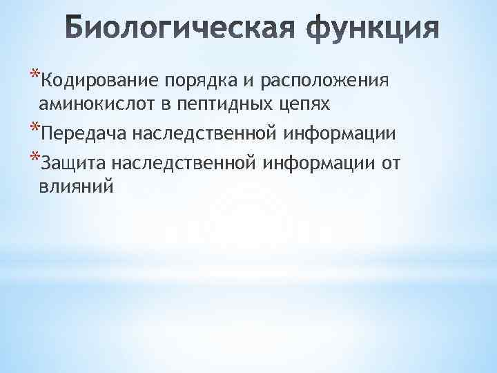 *Кодирование порядка и расположения аминокислот в пептидных цепях *Передача наследственной информации *Защита наследственной информации