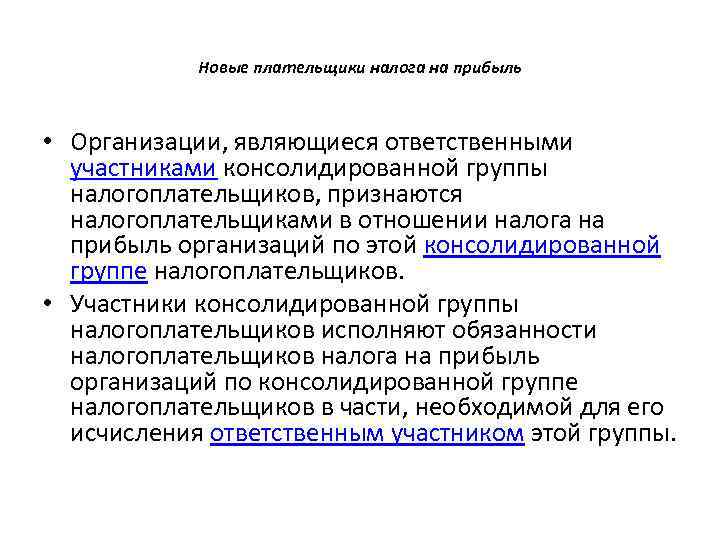 Новые плательщики налога на прибыль • Организации, являющиеся ответственными участниками консолидированной группы налогоплательщиков, признаются