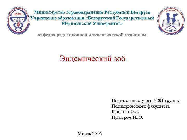 Министерство Здравоохранения Республики Беларусь Учреждение образования «Белорусский Государственный Медицинский Университет» кафедра радиационной и экологической