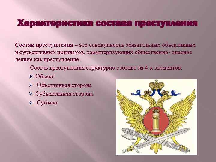 Характеристика состава преступления Состав преступления – это совокупность обязательных объективных и субъективных признаков, характеризующих