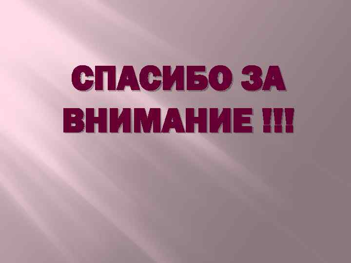 СПАСИБО ЗА ВНИМАНИЕ !!! 