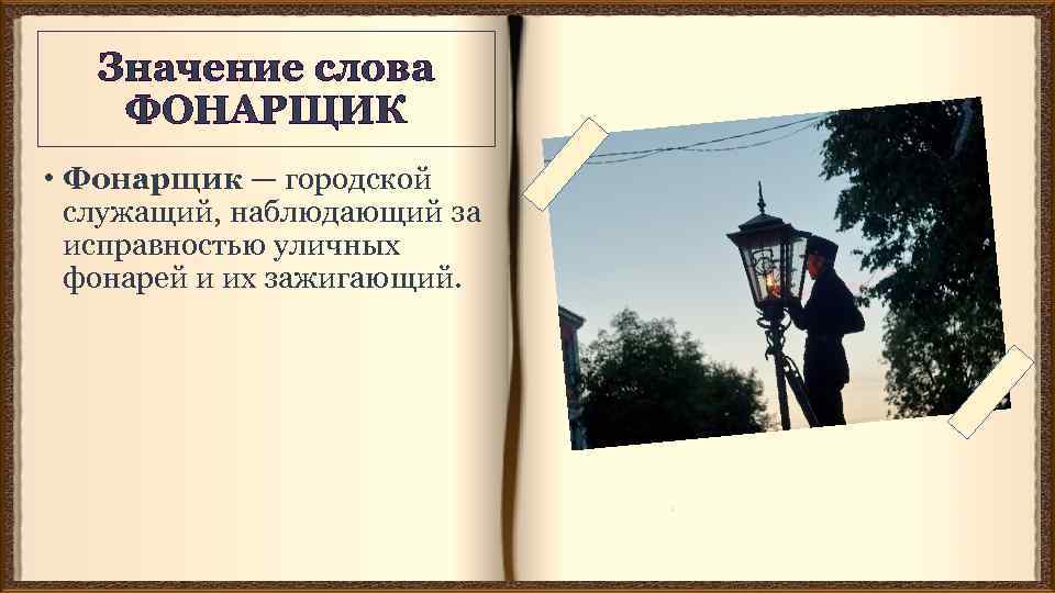 Значение слова ФОНАРЩИК • Фонарщик — городской служащий, наблюдающий за исправностью уличных фонарей и