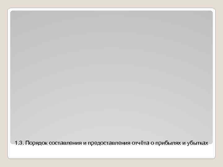 1. 3. Порядок составления и предоставления отчёта о прибылях и убытках 