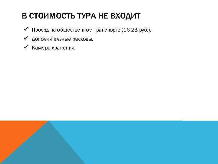 В СТОИМОСТЬ ТУРА НЕ ВХОДИТ ü Проезд на общественном транспорте (16 -23 руб. ).