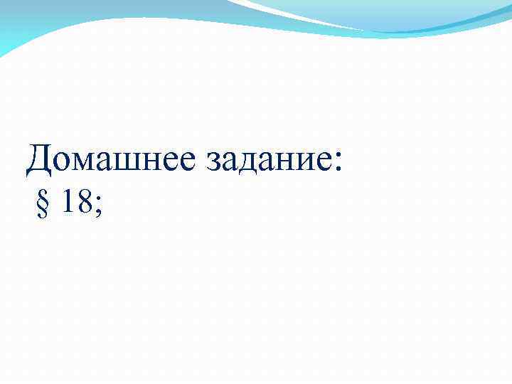 Домашнее задание: § 18; 