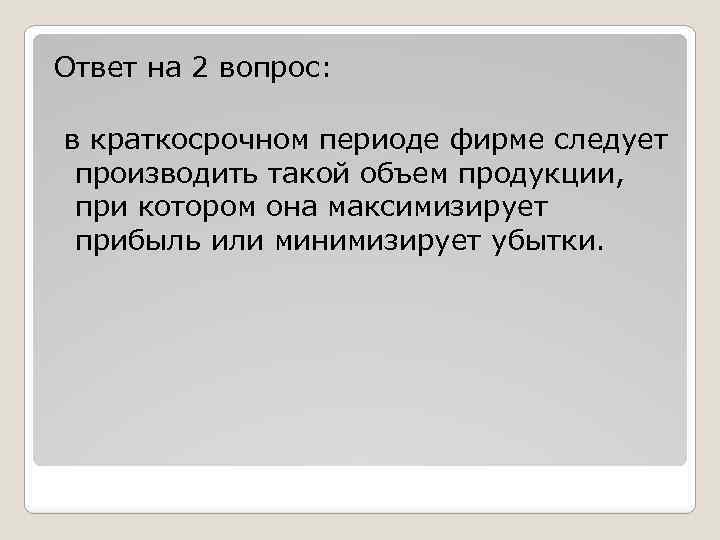 Ответ на 2 вопрос: в краткосрочном периоде фирме следует производить такой объем продукции, при