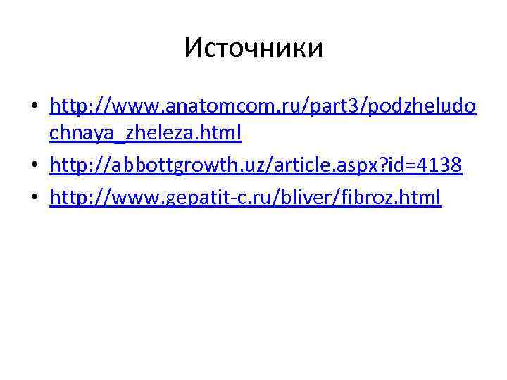 Источники • http: //www. anatomcom. ru/part 3/podzheludo chnaya_zheleza. html • http: //abbottgrowth. uz/article. aspx?