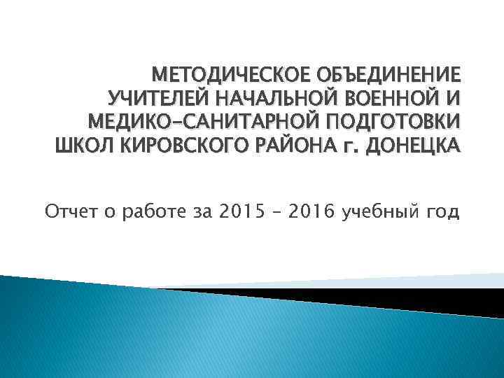 МЕТОДИЧЕСКОЕ ОБЪЕДИНЕНИЕ УЧИТЕЛЕЙ НАЧАЛЬНОЙ ВОЕННОЙ И МЕДИКО-САНИТАРНОЙ ПОДГОТОВКИ ШКОЛ КИРОВСКОГО РАЙОНА г. ДОНЕЦКА Отчет