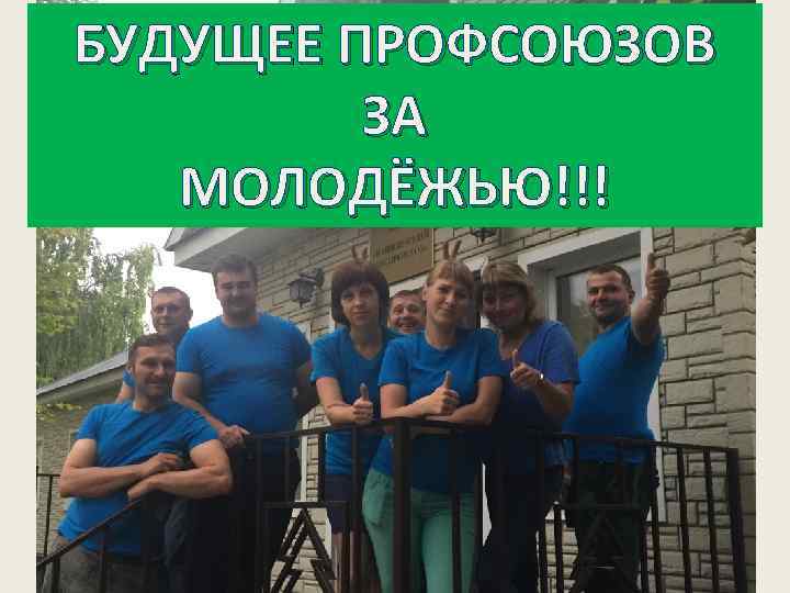БУДУЩЕЕ ПРОФСОЮЗОВ ЗА МОЛОДЁЖЬЮ!!! 
