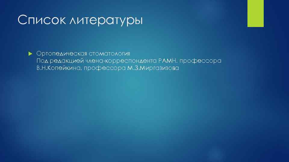 Список литературы Ортопедическая стоматология Под редакцией члена-корреспондента РАМН, профессора В. Н. Копейкина, профессора М.