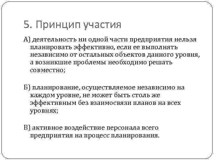 5. Принцип участия А) деятельность ни одной части предприятия нельзя планировать эффективно, если ее