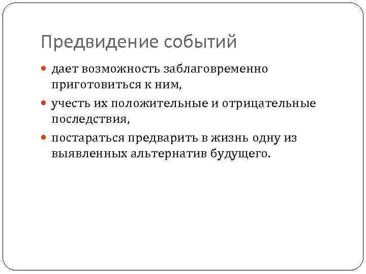 Предвидение событий дает возможность заблаговременно приготовиться к ним, учесть их положительные и отрицательные последствия,