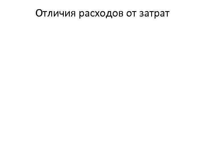 Отличия расходов от затрат 
